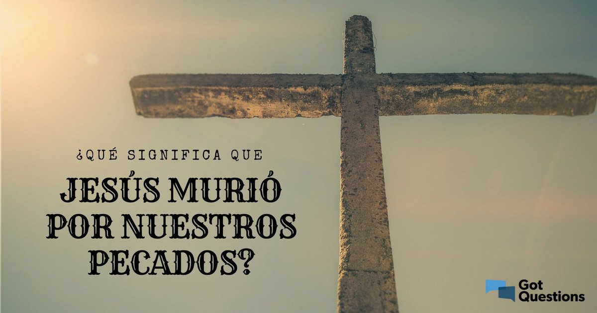 por que jesus murio por nuestros pecados segun la biblia