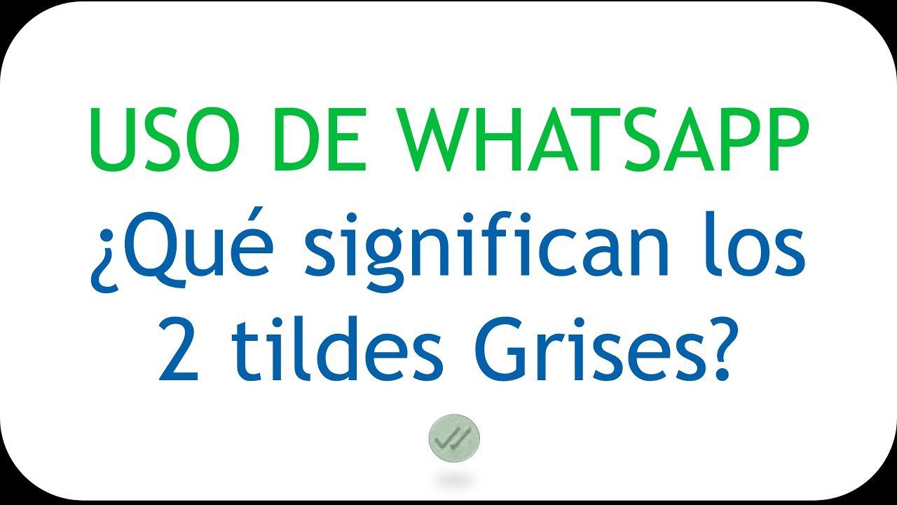 que significa el tilde gris en whatsapp y como afecta tus mensajes